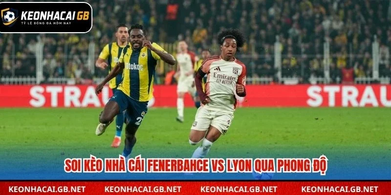 Soi kèo nhà cái Fenerbahce vs Lyon qua phong độ